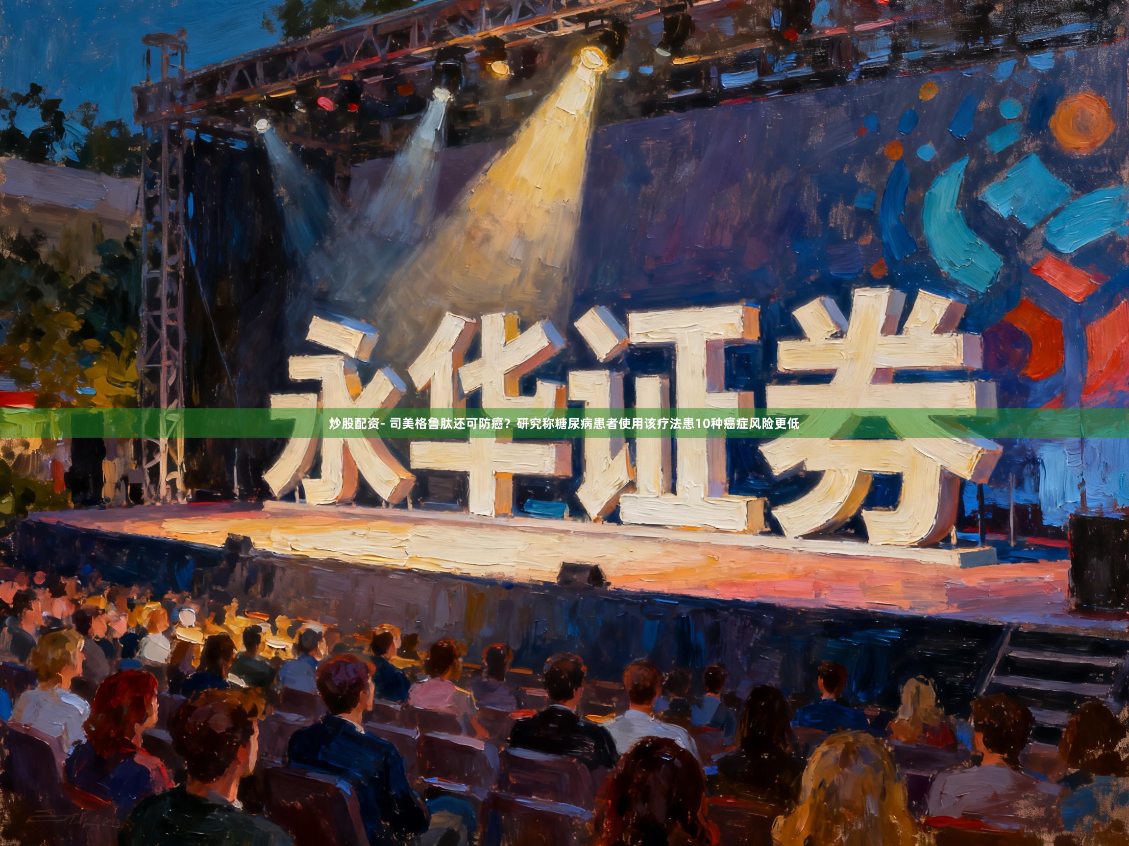 炒股配资- 司美格鲁肽还可防癌？研究称糖尿病患者使用该疗法患10种癌症风险更低
