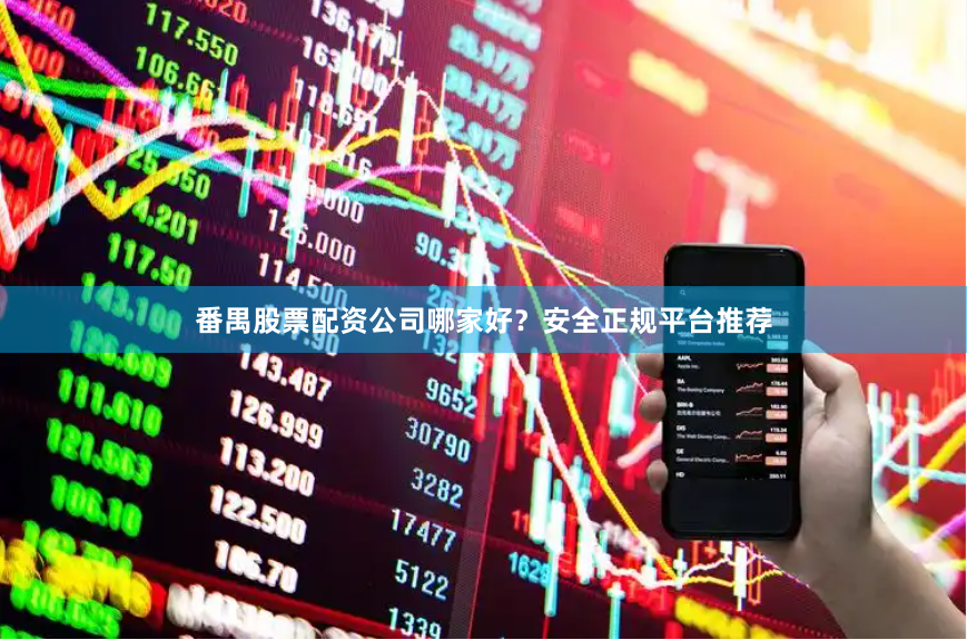 番禺股票配资公司哪家好？安全正规平台推荐